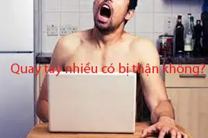 Quay tay nhiều có bị thận không