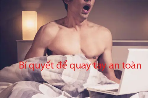 Bí quyết để quay tay an toàn